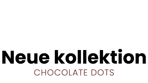 Neue Kollektion Chocolate dots