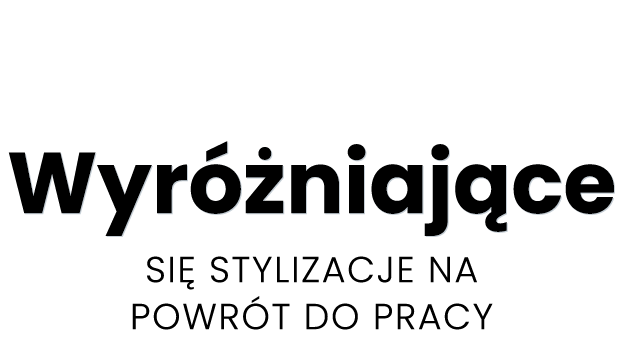 Wyróżniające się stylizacje na powrót do pracy