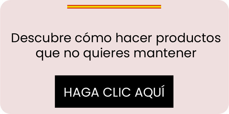 Descubre cómo hacer productos que no quieres mantener