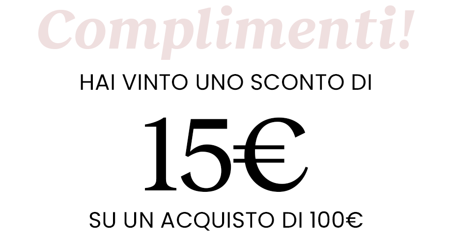Hai vinto uno sconto di 15€ su un acquisto di 100€